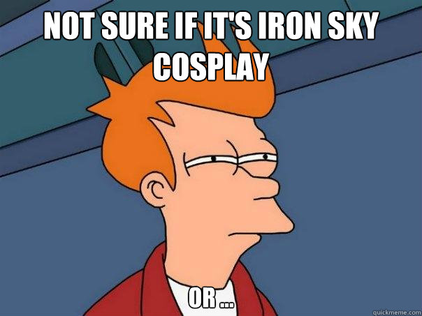 Not sure if It's IRON SKY cosplay Or ...  Futurama Fry