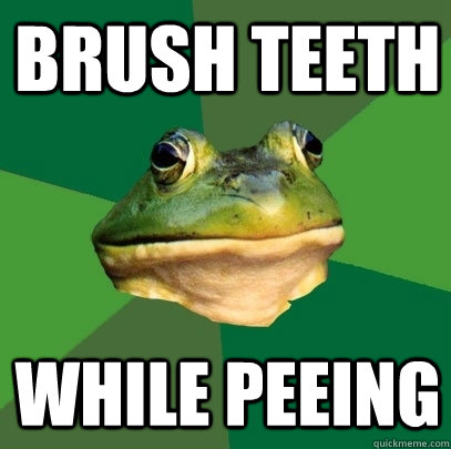 Brush teeth  while peeing   Foul Bachelor Frog