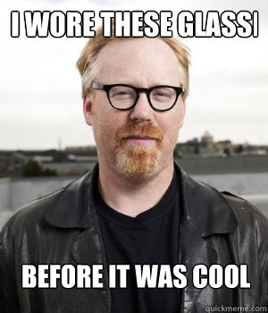 I wore these glasses before it was cool - I wore these glasses before it was cool  Hipster Adam
