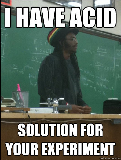 I have acid solution for your experiment  Rasta Science Teacher