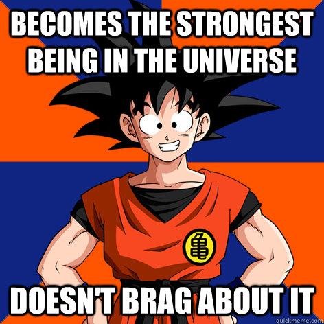 Becomes the strongest being in the universe doesn't brag about it - Becomes the strongest being in the universe doesn't brag about it  Good Guy Goku