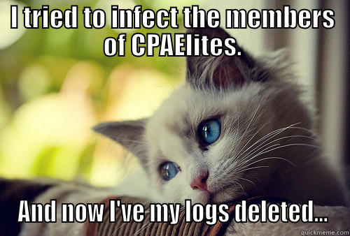 I TRIED TO INFECT THE MEMBERS OF CPAELITES. AND NOW I'VE MY LOGS DELETED... First World Problems Cat