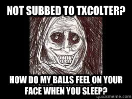 not subbed to txcolter? how do my balls feel on your face when you sleep?  Unwanted House Guest