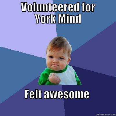           VOLUNTEERED FOR           YORK MIND FELT AWESOME                                   Success Kid