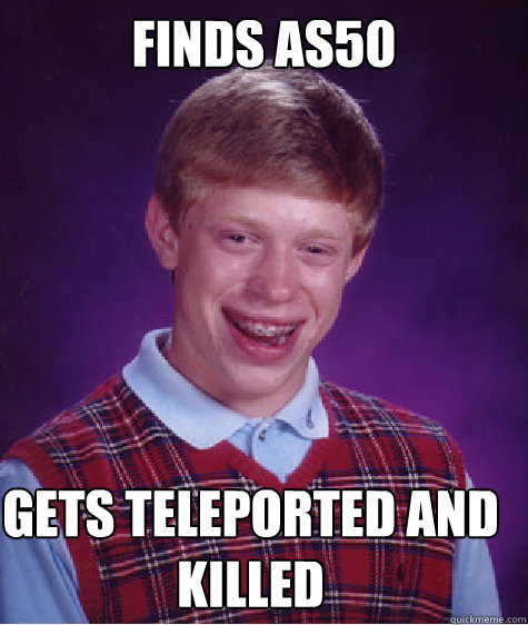 finds as50 gets teleported and killed - finds as50 gets teleported and killed  Bad Luck Brian