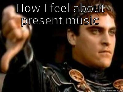 HOW I FEEL ABOUT PRESENT MUSIC  Downvoting Roman