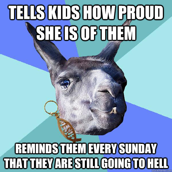 tells kids how proud she is of them reminds them every sunday that they are still going to hell  Christian Mama Llama