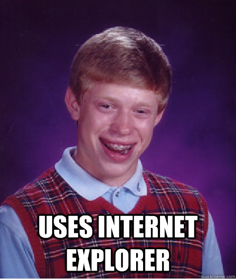  uses internet explorer  Bad Luck Brian