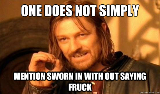 One Does Not Simply Mention Sworn in with out saying fruck   Boromir