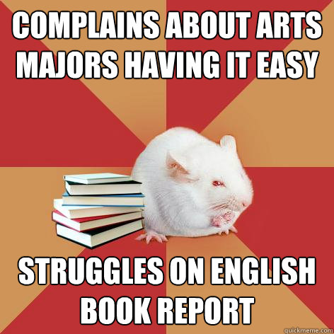 Complains about Arts Majors having it easy Struggles on English book report
  Science Major Mouse