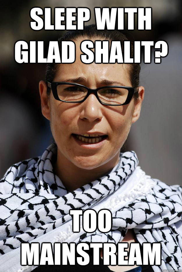 Sleep with Gilad Shalit? Too mainstream - Sleep with Gilad Shalit? Too mainstream  Hipster Fahima