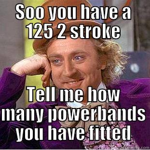 SOO YOU HAVE A 125 2 STROKE TELL ME HOW MANY POWERBANDS YOU HAVE FITTED Creepy Wonka