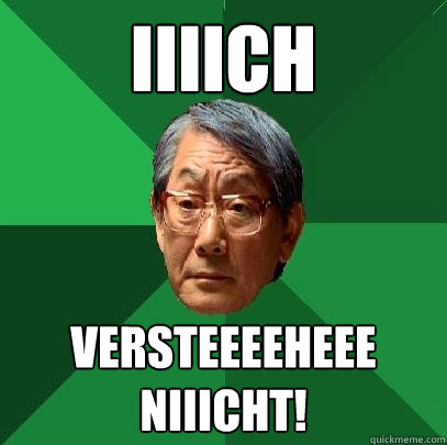 IIIICH VERSTEEEEHEEE NIIICHT!  High Expectations Asian Father