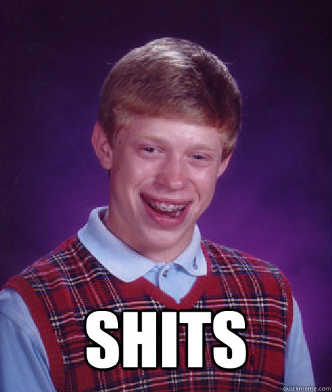  SHITS  Bad Luck Brian