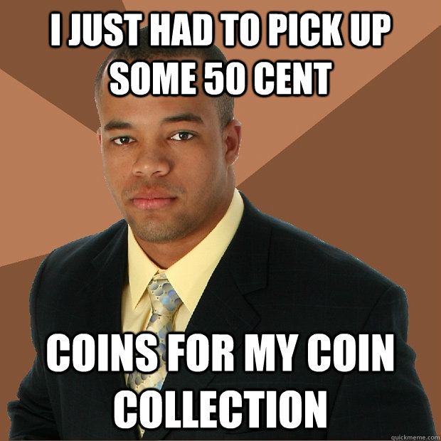 I just had to pick up some 50 cent coins for my coin collection - I just had to pick up some 50 cent coins for my coin collection  Successful Black Man