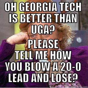 OH GEORGIA TECH IS BETTER THAN UGA? PLEASE TELL ME HOW YOU BLOW A 20-0 LEAD AND LOSE? Condescending Wonka