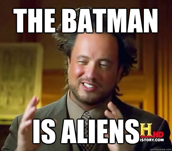 The Batman Is aliens - The Batman Is aliens  Ancient Aliens