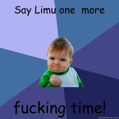 Say Limu one  more fucking time!  Success Kid