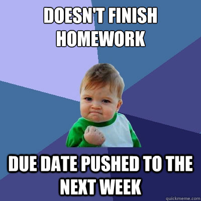 Doesn't finish homework due date pushed to the next week - Doesn't finish homework due date pushed to the next week  Success Kid