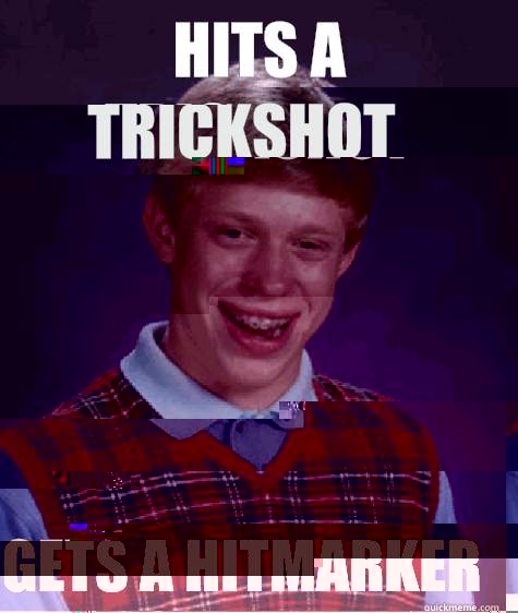 Hits A Trickshot Gets A Hitmarker  Bad Luck Brian