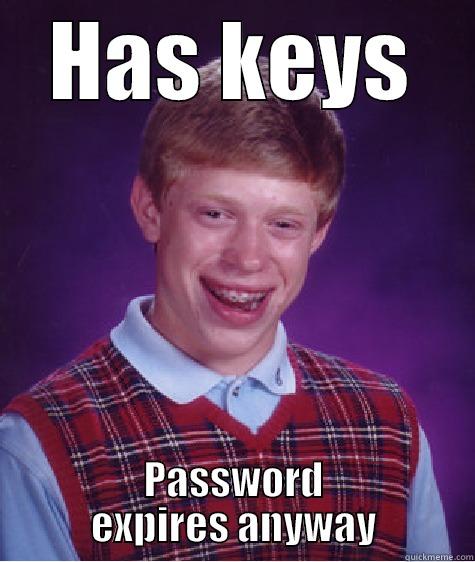 has keys - HAS KEYS PASSWORD EXPIRES ANYWAY Bad Luck Brian