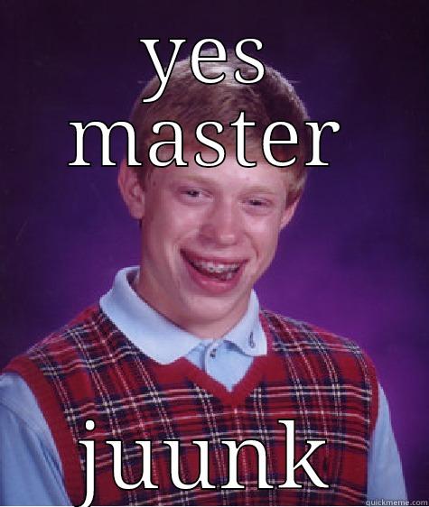 YES MASTER JUUNK Bad Luck Brian