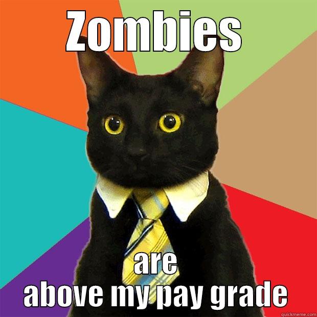 Zombies above my paygrade - ZOMBIES ARE ABOVE MY PAY GRADE Business Cat