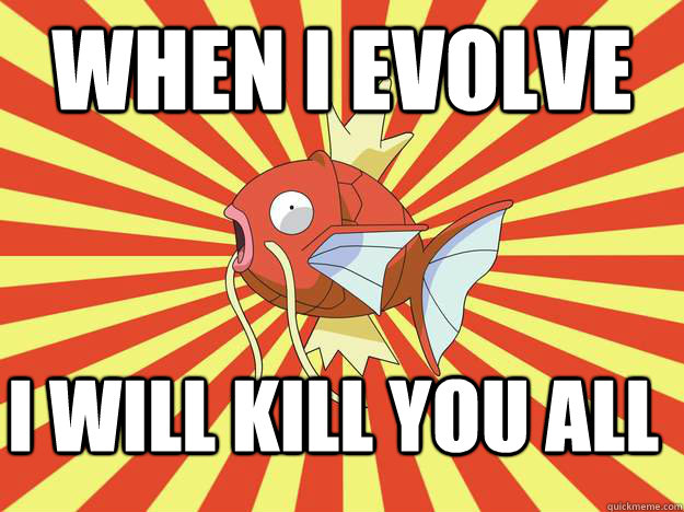 When I evolve I will kill you all  