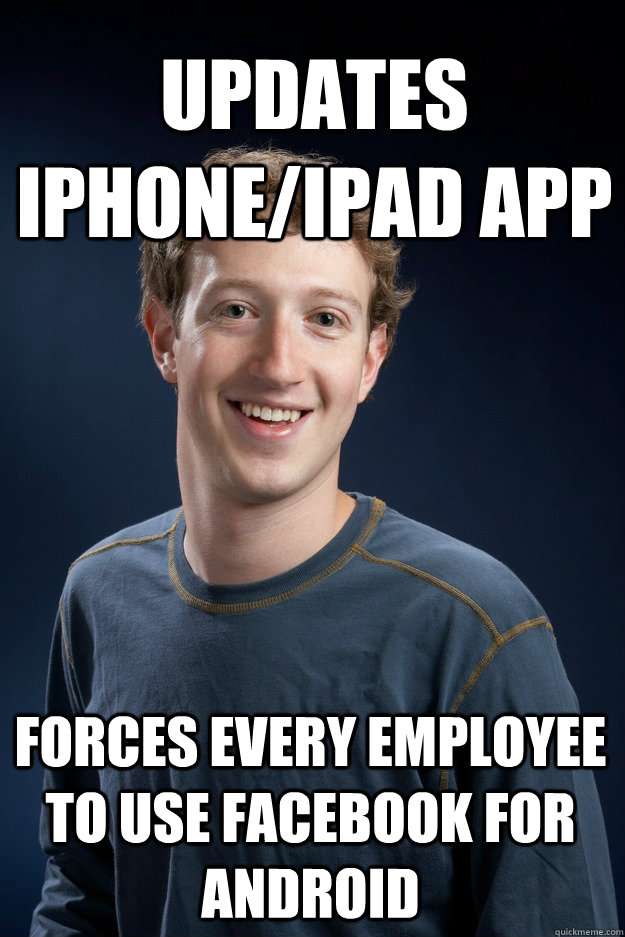 updates iphone/ipad app forces every employee to use facebook for android  Irony Mark Zuckerberg