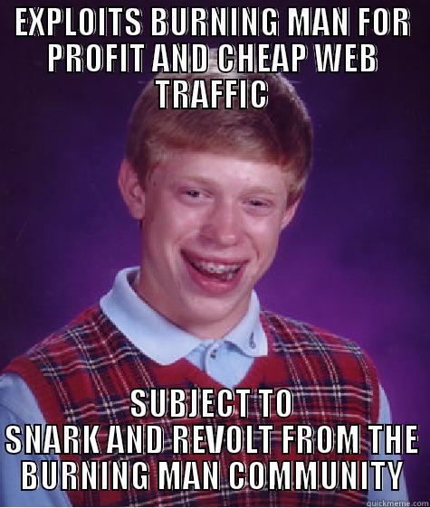 EXPLOITS BURNING MAN FOR PROFIT AND CHEAP WEB TRAFFIC SUBJECT TO SNARK AND REVOLT FROM THE BURNING MAN COMMUNITY Bad Luck Brian