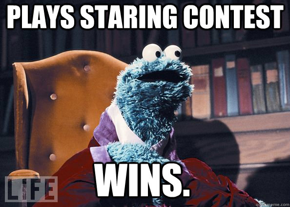 plays staring contest wins.  Cookie Monster