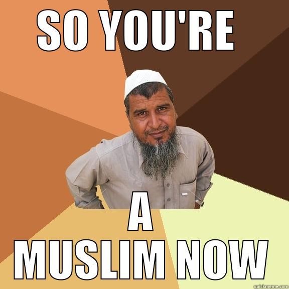 SO YOU'RE  A MUSLIM NOW Ordinary Muslim Man