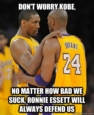 Don't worry Kobe, no matter how bad we suck, Ronnie essett will always defend us  Kobe Bryant is gay