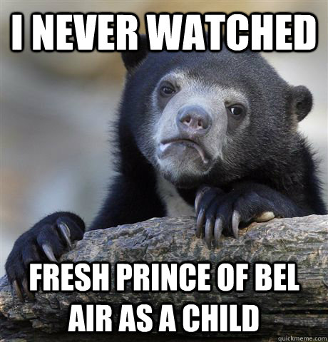 i never watched fresh prince of bel air as a child - i never watched fresh prince of bel air as a child  Confession Bear