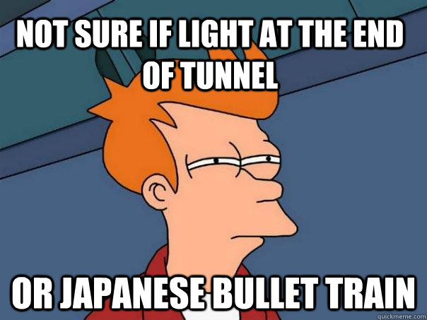 not sure if light at the end of tunnel or japanese bullet train  Futurama Fry