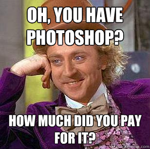 Oh, You Have Photoshop? How Much Did You Pay For It?  Condescending Wonka