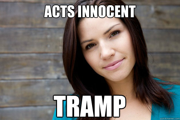 Acts Innocent Tramp Women Logic Quickmeme