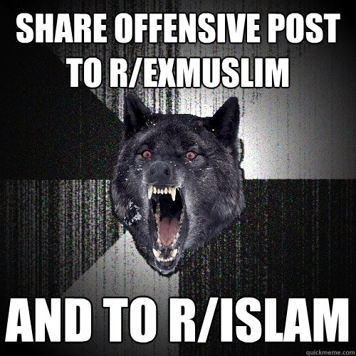 Share offensive post to r/exmuslim and to r/islam  Insanity Wolf