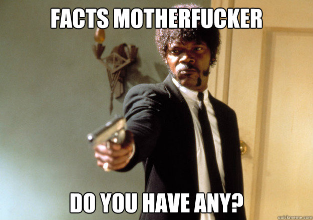 Facts Motherfucker Do you have any?  Samuel L Jackson