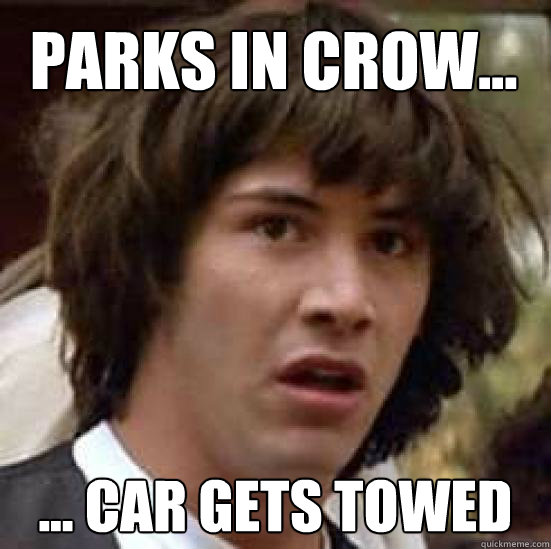 Parks in Crow... ... Car gets towed  conspiracy keanu