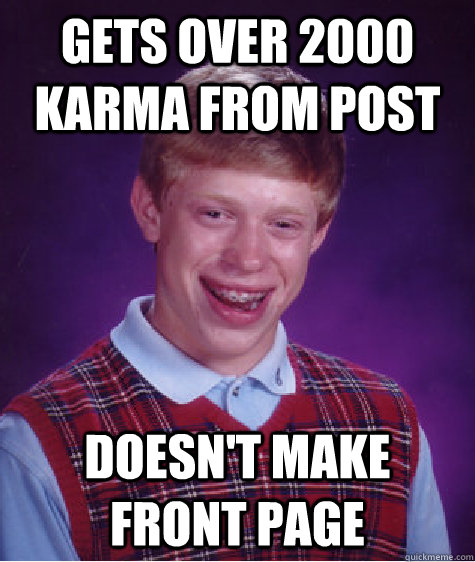 Gets over 2000 Karma from post Doesn't make front page  Bad Luck Brian