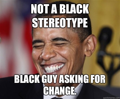 NOT A BLACK STEREOTYPE Black guy asking for change.  Scumbag Obama