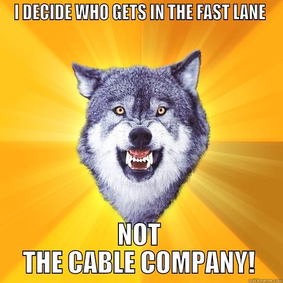 I DECIDE WHO GETS IN THE FAST LANE NOT THE CABLE COMPANY! Courage Wolf