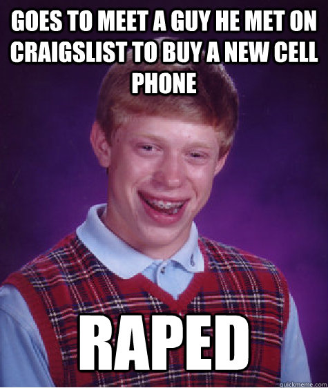 Goes to meet a guy he met on craigslist to buy a new cell phone raped  Bad Luck Brian