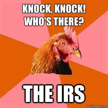 Knock, knock!
Who's there? The IRS  Anti-Joke Chicken