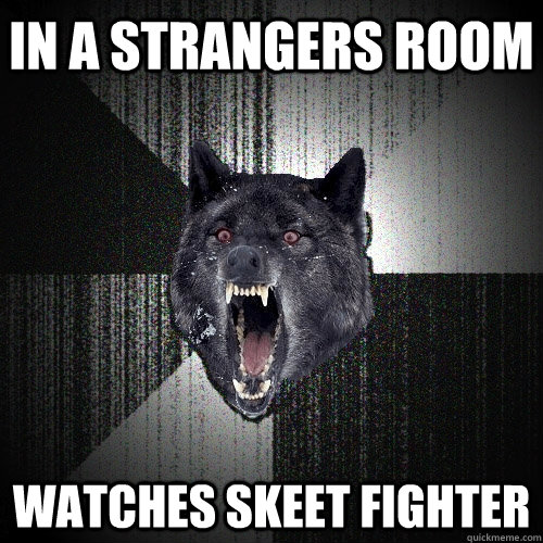 In a strangers room Watches Skeet fighter  Insanity Wolf