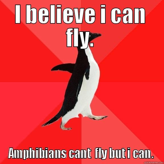 Penguins cant fly. - I BELIEVE I CAN FLY. AMPHIBIANS CANT  FLY BUT I CAN. Socially Awesome Penguin