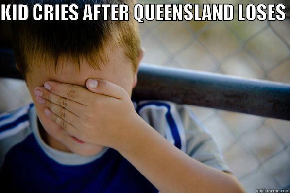 KID CRIES AFTER QUEENSLAND LOSES   Confession kid