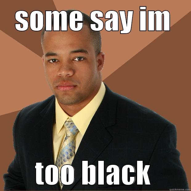 SOME SAY IM TOO BLACK Successful Black Man