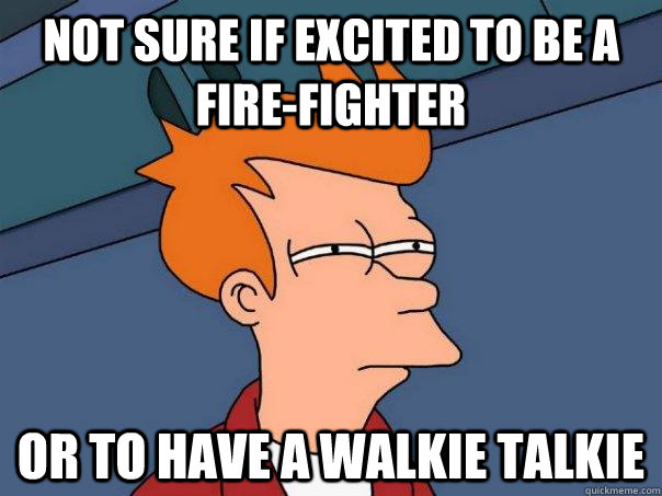 Not sure if excited to be a fire-fighter or to have a walkie talkie  Futurama Fry